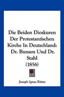 Die Beiden Dioskuren Der Protestantischen Kirche in Deutschland: Dr. Bunsen Und Dr. Stahl (1856) 1147836477 Book Cover