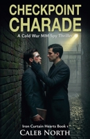 Checkpoint Charade - A Cold War MM Spy Thriller (Iron Curtain Hearts) B0GSSHQ9Q6 Book Cover