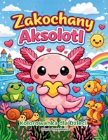 Zakochany Aksolotl Kolorowanka dla Dzieci: Ksiazeczka z obrazkami do kolorowania przedstawiajaca uroczego zakochanego aksolotla zabiegajacego o ... kolorowanka dla dzieci (Polish Edition) 8397791493 Book Cover