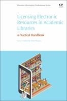 Licensing Electronic Resources in Academic Libraries: A Practical Handbook 0081021070 Book Cover