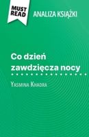 Co dzien zawdziecza nocy ksiazka Yasmina Khadra (Analiza ksiazki): Pelna analiza i szczególowe podsumowanie pracy (Polish Edition) 2808615388 Book Cover