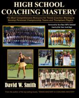High School Coaching Mastery : The Most Comprehensive Resource for Tennis Coaches Wanting to Develop Perennial Championship Teams and Triumphant Players 1936434393 Book Cover
