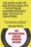 The Subtle Art of Becoming Wealthy - The Extreme Success Strategy and Tactics to Greatness: The Science of Wealth & Prosperity - The 12 Steps for Life Abundance B084DGFQ13 Book Cover