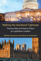 Walking the Gendered Tightrope: Theresa May and Nancy Pelosi as Legislative Leaders 0472076345 Book Cover
