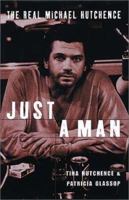 Just a Man: The Real Michael Hutchence 0330390198 Book Cover