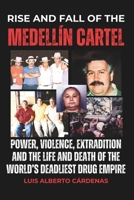Rise and fall of The Medellín Cartel: Power, Violence, Extradition and the Life and Death of the World’s Deadliest Drug Empire B0FN7258FK Book Cover