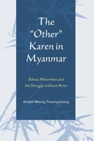 The "Other" Karen in Myanmar: Ethnic Minorities and the Struggle without Arms 0739184520 Book Cover