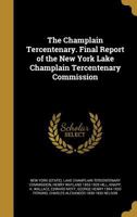 The Champlain Tercentenary: Final Report of the New York Lake Champlain Tercentenary Commission 1018235337 Book Cover