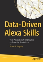 Data-Driven Alexa Skills: Voice Access to Rich Data Sources for Enterprise Applications 1484274482 Book Cover