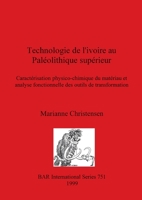 Technologie de L'Ivoire Au Paleolithique Superieur: Caracterisation Physico-Chimique Du Materiau Et Analyse Fonctionnelle Des Outils de Transformation (Bar International Series) 0860549844 Book Cover