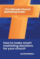 The Ultimate Church Marketing Guide: How to make smart marketing decisions for your church B084P2HF6F Book Cover