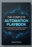 The Complete Automation Playbook: From Traditional RPA to Intelligent Automation, AI Workflows & Agentic Automation B0HN25LL44 Book Cover