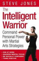 The Intelligent Warrior: Command Personal Power with Martial Arts Strategies 0007160747 Book Cover