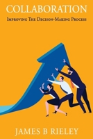 COLLABORATION: Improving the Decision-Making Process 1723710598 Book Cover