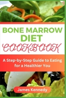 BONE MARROW DIET COOKBOOK: A Step-by-Step Guide to Eating for a Heathier You B0C6VWRG12 Book Cover