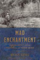 Mad Enchantment: Claude Monet and the Painting of the Water Lilies 1632860139 Book Cover