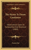 The Hymn Te Deum Laudamus: Observations Upon Its Composition And Structure 110431097X Book Cover