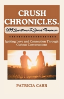 CRUSH CHRONICLES: 200 Questions to Spark Romance: Igniting Love and Connection Through Curious Conversations. B0CMQ5KJLF Book Cover