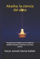 Akasha: la ciencia del alma: Una guía para trabajar con los registros akáshicos desde la tradición y la nueva ciencia. (Spanish Edition) B0GZ4737RF Book Cover