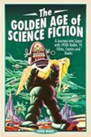 The Golden Age of Science Fiction: A Journey Into Space with 1950s Radio, Tv, Films, Comics and Books 1526751593 Book Cover