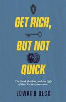 Get Rich, But Not Quick: The Good, the Bad, and the Ugly of Real Estate Investment 1619617072 Book Cover