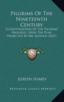 Pilgrims Of The Nineteenth Century: A Continuation Of The Pilgrims' Progress, Upon The Plan Projected By Mr. Bunyan 124856040X Book Cover