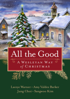 All the Good: A Wesleyan Way of Christmas 1791017975 Book Cover
