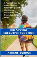 Unlock Executive Function: A Pocket Guide to Understanding Kids with Big Emotions, Challenging Behaviours, and Neurodiverse Minds (Executive Function- helping our kids build skills.) B0DV6MLCZH Book Cover