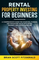 Rental Property Investing for Beginners: A Comprehensive Guide for Sourcing, Funding, and Enhancing Value with Rental Property Real Estate Investing (How to Make Money) B0FKSPFF3T Book Cover