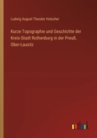 Kurze Topographie und Geschichte der Kreis-Stadt Rothenburg in der Preuß. Ober-Lausitz (German Edition) 3368510711 Book Cover