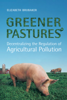 Greener Pastures: Decentralizing the Regulation of Agricultural Pollution (University of Toronto Centre for Public Management Monograph Series) 0772786208 Book Cover