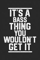 It's a Bass Thing You Wouldn't Get It: Blank Lined Journal - great for Notes, To Do List, Tracking (6 x 9 120 pages) 1678747653 Book Cover