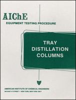 AIChE Equipment Testing Procedure - Tray Distillation Columns: A Guide to Performance Evaluation (Aiche Equipment Testing Procedure) 0816904049 Book Cover