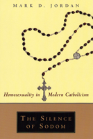 The Silence of Sodom: Homosexuality in Modern Catholicism 0226410412 Book Cover