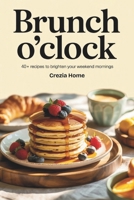 Brunch O’Clock: 40+ Recipes to Brighten Your Weekend Mornings B0FR46J1DJ Book Cover