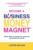 Become a Business Money Magnet: Simple Habits to Manage Your Money and Supercharge Your Profits 1923008242 Book Cover
