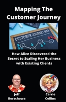 Mapping The Customer Journey: How Alice Discovered the Secret to Scaling Her Business with Existing Clients (Catalyst Crew Business Parables) B0DWLTQZ3N Book Cover