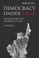 Democracy Under Siege: Donald Trump Ain't No Friend of Mine 1665760230 Book Cover