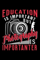 EDUCATION IS IMPORTANT BUT PHOTOGRAPHY IS IMPORTANTER: Dot Grid Journal, Diary, Notebook, 6x9 inches with 120 Pages. 1675410437 Book Cover