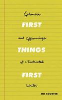 First Things First: Ephemera and Offscourings of a Distracted Writer 1796552291 Book Cover