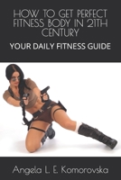 How to Get Perfect Fitness Body in 21th Century: Your Daily Fitness Guide B0CFMMHG6P Book Cover