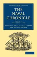 The Naval Chronicle: Volume 7, January-July 1802: Containing a General and Biographical History of the Royal Navy of the United Kingdom with a Variety of Original Papers on Nautical Subjects 1108018467 Book Cover