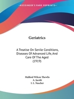 Geriatrics; a Treatise on Senile Conditions, Diseases of Advanced Life, and Care of the Aged 1017550921 Book Cover