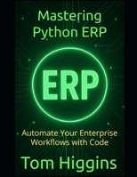 Mastering Python ERP: Automate Your Enterprise Workflows with Code B0FF5FLRFK Book Cover