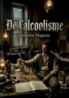 De l'alcoolisme: Une analyse détaillée des diverses formes du délire alcoolique et de leur traitement par Valentin Magnan, psychiatre français du XIXe siècle. (French Edition) B0H4V69TZM Book Cover