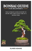 BONSAI GUIDE FOR BEGINNERS: The ultimate guide on how to grow and take good care of a bonsai tree B0C9S5HJ8B Book Cover