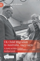 UK Child Migration to Australia, 1945-1970: A Study in Policy Failure 3030697304 Book Cover