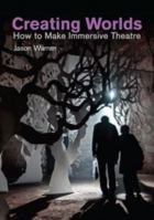 Creating Worlds: How to Make Immersive Theatre 1848424450 Book Cover