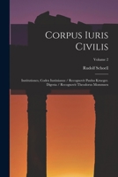 Corpus Iuris Civilis: Institutiones, Codex Iustinianus / Recognovit Paulus Krueger. Digesta / Recognovit Theodorus Mommsen; Volume 2 1015893767 Book Cover