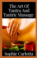 The Art Of Tantra And Tantric Massage: Discover The Best Essential Tantric Massage And Tantric Love Making Techniques B09TJV173J Book Cover